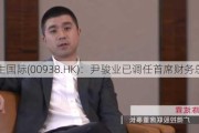 民生国际(00938.HK)：尹骏业已调任首席财务总监