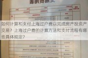 如何计算和支付上海过户费以完成房产投资产交易？上海过户费的计算方法和支付流程有哪些具体规定？