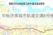 天铁股份：中标济南城市轨道交通6号线工程***购项目