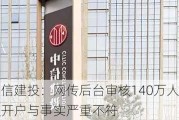 中信建投：网传后台审核140万人排队开户与事实严重不符