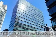 宏辉集团附属认购基金BentallGreenOak Asia IV, LP.的参与权 涉资1000万美元