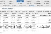 受益订单增加及管理优化 达瑞电子上半年净利预增超429.76%