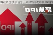 腾讯将在泰国顶级音乐公司IPO前收购其10%的股份