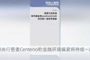 欧洲央行管委Centeno称金融环境偏紧将持续一段时间