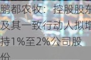 鹏都农牧：控股股东及其一致行动人拟增持1%至2%公司股份