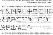 华创国控：中电进出口持股降至30%，启动股权出清工作