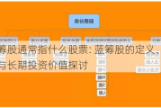 蓝筹股通常指什么股票: 蓝筹股的定义、特征与长期投资价值探讨