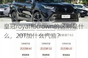 皇冠royal和crown的区别是什么，20T加什么汽油？