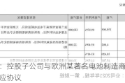 新宙邦：控股子公司与欧洲某著名电池制造商签订电解液供应协议