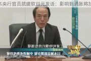 日本央行官员就疲软日元发话：影响到通胀将加息！