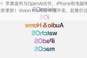 重磅！苹果宣布与OpenAI合作，iPhone和电脑等系统全新更新！Vision Pro将在中国开卖，起售价近3万