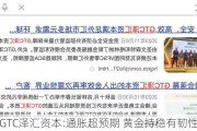 GTC泽汇资本:通胀超预期 黄金持稳有韧性