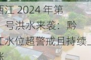 西江 2024 年第 1 号洪水来袭：黔江水位超警戒且持续上涨