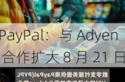 PayPal：与 Adyen 合作扩大 8 月 21 日