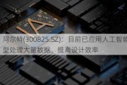 阿尔特(300825.SZ)：目前已应用人工智能大模型处理大量数据，提高设计效率