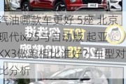 汽油哪款车更好 5座 北京现代ix25与自动版 起亚KX3傲跑相比谁好？车型对***析