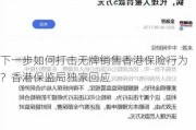 下一步如何打击无牌销售香港保险行为？香港保监局独家回应