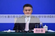 央行行长潘功胜会见巴基斯坦财长穆罕默德・奥朗则布