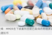 浩***：MM09舌下喷雾剂目前已取得药物临床试验批准通知书