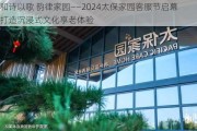 和诗以歌 韵律家园――2024太保家园客服节启幕 打造沉浸式文化享老体验