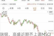 瑞银、高盛近期齐上调MSCI中国指数目标位 瑞银表示已转为看好中国股市