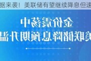 重磅数据来袭！美联储有望继续降息但速度放缓