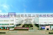 持续深化全球发展战略布局 兴瑞科技拟投建泰国生产基地