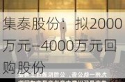 集泰股份：拟2000万元―4000万元回购股份