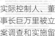 天微电子：公司实际控制人、董事长巨万里被立案调查和实施留置