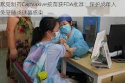 默克制药Capvaxive疫苗获FDA批准：保护成年人免受肺炎球菌感染