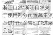 浙江自然:浙江自然关于使用部分闲置募集资金进行现金管理的进展公告