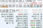 必和必拓盘前跌2.56% 工会拟拒绝新合同 全球最大铜矿面临罢工停产