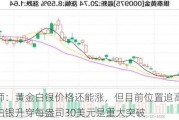 分析师：黄金白银价格还能涨，但目前位置追高不可取！白银升穿每盎司30美元是重大突破