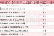 近期出现多个10亿元级别的股份回购、重要股东增持案例