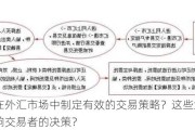 如何在外汇市场中制定有效的交易策略？这些策略如何影响交易者的决策？