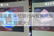 智慧中信 金融温度 中信银行AI智能风控、中信碳账户 亮相2024世界人工智能大会