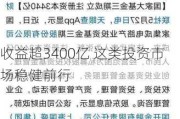 收益超3400亿 这类投资市场稳健前行