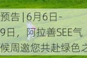 预告 | 6月6日-9日，阿拉善SEE气候周邀您共赴绿色之约