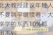 北大教授建议年轻人不要躺平继续卷：大学学的东西10%都用不到