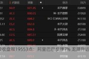 港股收盘报19553点：阿里巴巴反弹7% 龙湖升近11%