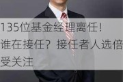 135位基金经理离任！谁在接任？接任者人选倍受关注