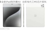 苹果全新iPad阵列曝光！台积电代工M5芯片明年上机！