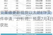 贝莱德更新现货以太坊ETF文件申请，分析师：预测7月4日获批