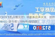 关注！C919飞机今晚交付！中航系应声大涨，国防军工ETF（512810）逆市涨1.18%终结8连阴！