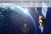 中国卫星(600118.SH)：积极参与我国卫星互联网建设相关论证工作