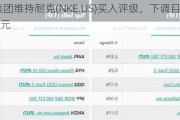 富国集团维持耐克(NKE.US)买入评级，下调目标价至115美元