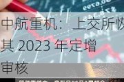 中航重机：上交所恢复其 2023 年定增审核