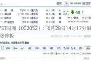 *ST同洲（002052）：6月28日14时17分触及涨停板