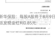 新华保险：每股A股将于8月9日派发现金红利0.85元