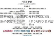 嘀嗒出行：香港IPO发行3900万股，定价区间5-7港元，6月28日交易启动